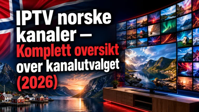 IPTV norske kanaler — Komplett oversikt over kanalutvalget (2026)
